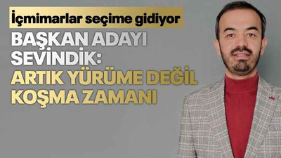Başkan adayı Sevindik: Artık yürüme değil koşma zamanı
